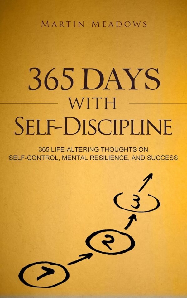 365 Days With Self-Discipline: 365 Life-Altering Thoughts on Self-Control, Mental Resilience, and Success (Simple Self-Discipline Book 5)