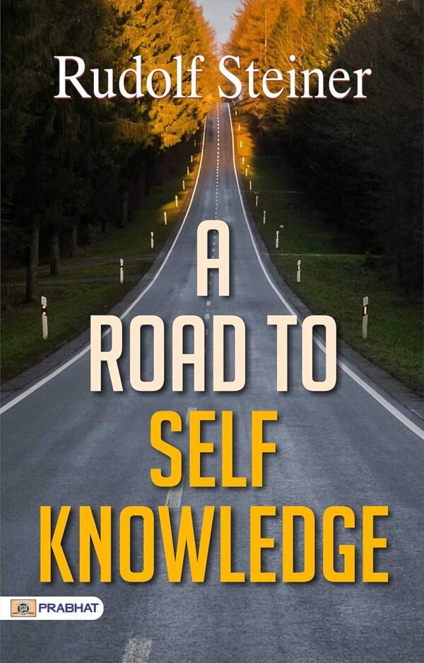 A Road to Self Knowledge: Rudolf Steiner's Path to Self-Discovery and Enlightenment (Best Motivational Books for Personal Development (Design Your Life))