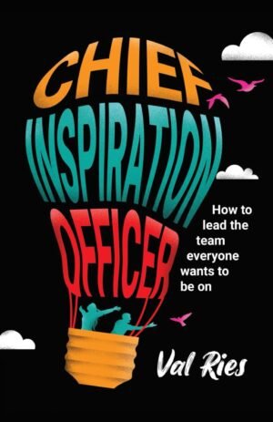 Chief Inspiration Officer: How to Lead the Team Everyone Wants to Be On