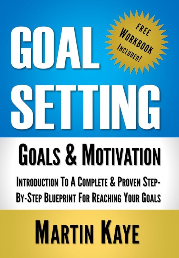 Goal Setting (Workbook Included): Goals & Motivation: Introduction To A Complete & Proven Step-By-Step Blueprint For Reaching Your Goals (Goal Setting Master Plan 1)