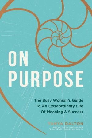 On Purpose: The Busy Woman’s Guide to an Extraordinary Life of Meaning and Success