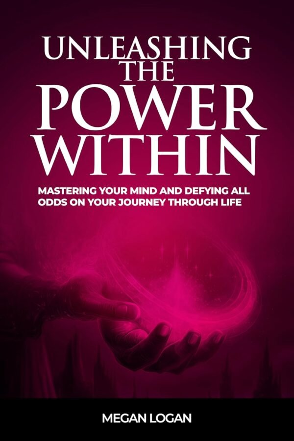 Unleashing the Power Within: Mastering Your Mind and Defying All Odds on Your Journey Through Life (Self Help Books For Men and Women, Relationships, Anger Management and Emotions)