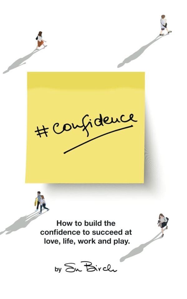 #Confidence: How to Build the Confidence to Succeed at Love, Life, Work and Play