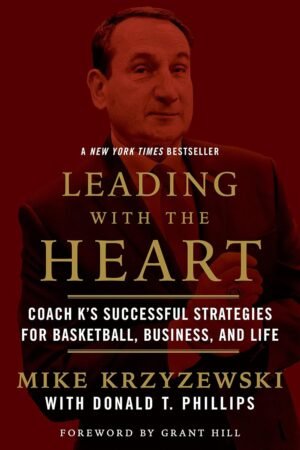 Leading with the Heart: Coach K’s Successful Strategies for Basketball, Business, and Life