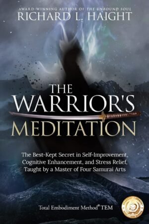 The Warrior’s Meditation: The Best-Kept Secret in Self-Improvement, Cognitive Enhancement, and Stress Relief, Taught by a Master of Four Samurai Arts